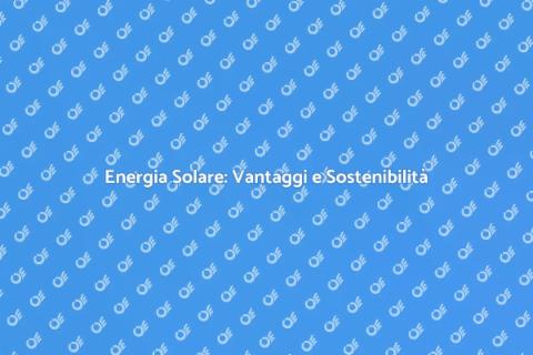 Energia Solare: Futuro Sostenibile