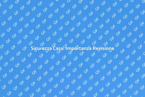Revisione Apparati: Essenziale per Casa