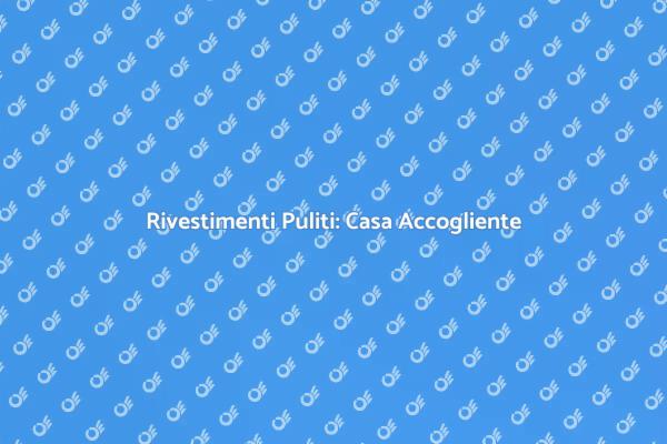 Mantieni i Rivestimenti Sempre Puliti