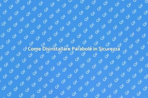 Disinserzione Parabole: Guida Completa