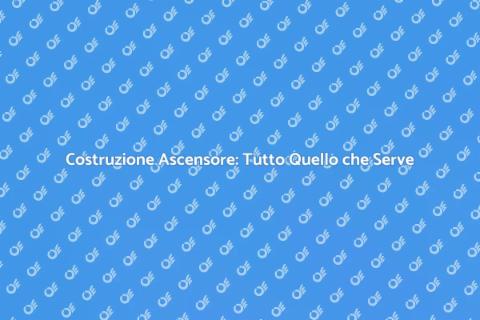Costruire un Ascensore: Guida Pratica