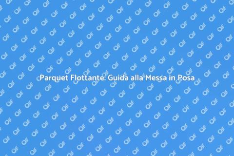 Messa in Posa del Parquet Flottante