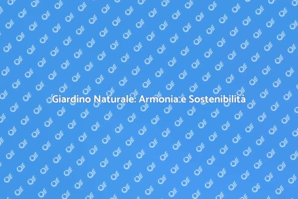 Creare un Giardino Sostenibile e Naturale