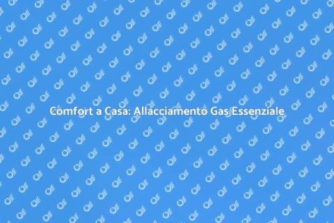 Allacciamento Gas: Comfort Domestico