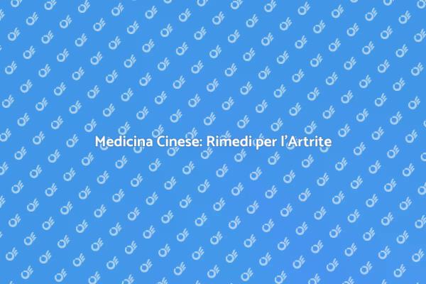 Rimedi Naturali per l'Artrite Cinese
