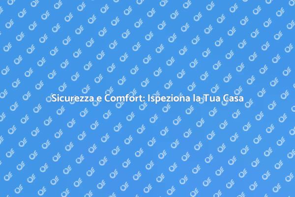 Ispezione Casa: Sicurezza e Comfort