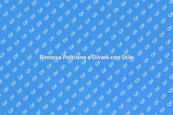 Trasforma Poltrone e Divani con Stile