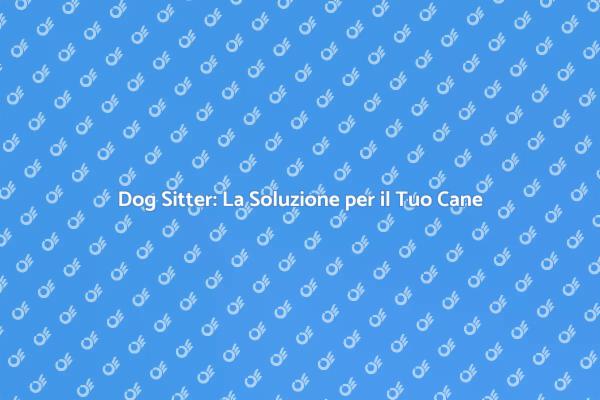 Scegli un Dog Sitter con Terapia Comportamentale