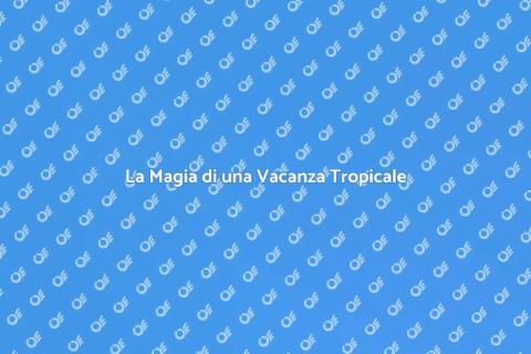 Vacanza in un Paradiso Tropicale
