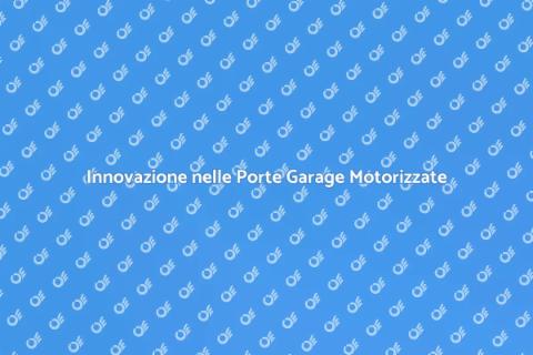 Porte Garage Motorizzate: Innovazione