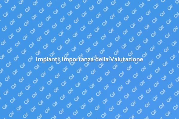 Prestazioni Impianti: Perché Valutare?
