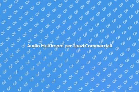 Sistema Audio Multiroom per Commerciali