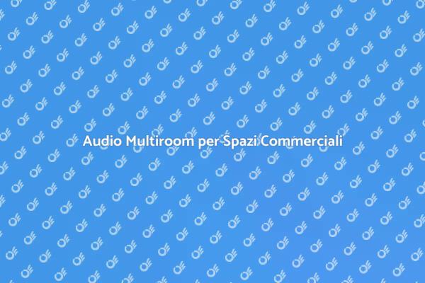 Atmosfera Perfetta con Audio Multiroom