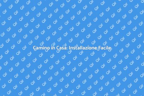 Installazione Camino: Guida Completa