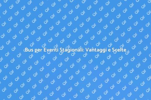 Noleggiare un Bus per Eventi Stagionali