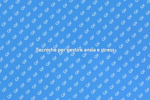Gestire ansia e stress: ecco come
