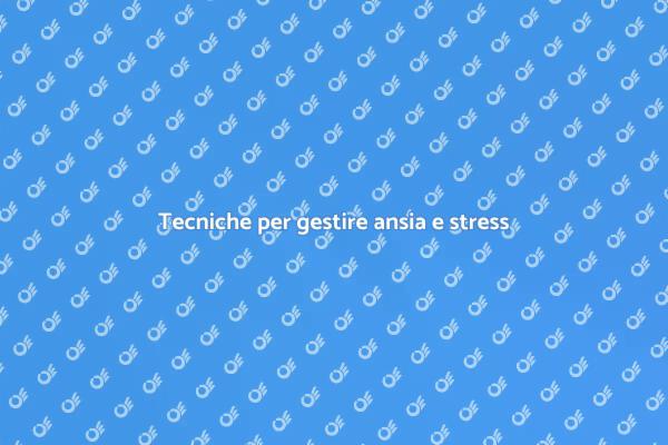 Come combattere ansia e stress efficacemente