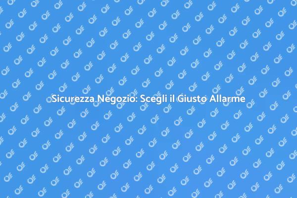 Proteggi il Tuo Negozio con un Allarme