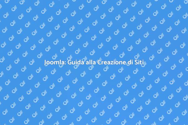Joomla: Costruisci il Tuo Sito Web