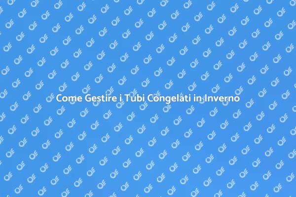 Tubi Congelati: Soluzioni e Prevenzione