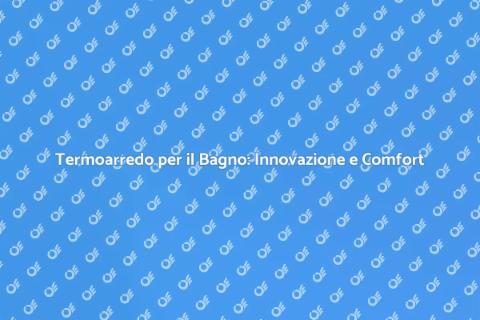 Termoarredo ad Acqua: Comfort e Design