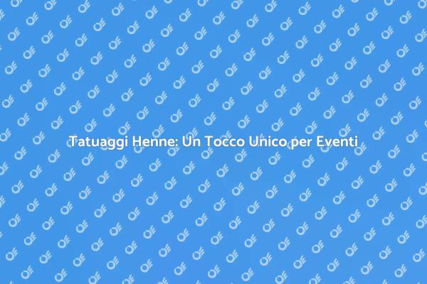Scopri i Tatuaggi Henne per il Tuo Evento