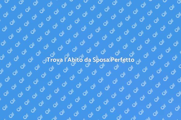 Scegli il Tuo Abito da Sposa Ideale