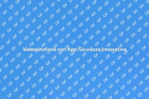 Videocitofono Smart: Sicurezza e Comfort