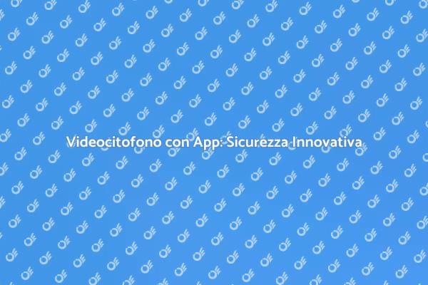 Innovazione e Sicurezza: Videocitofono Smart