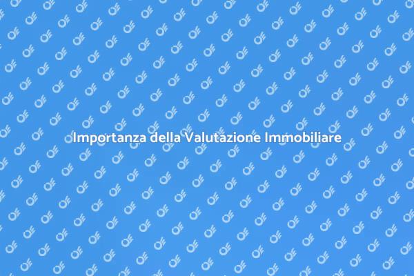 Perché è Cruciale Valutare un Immobile