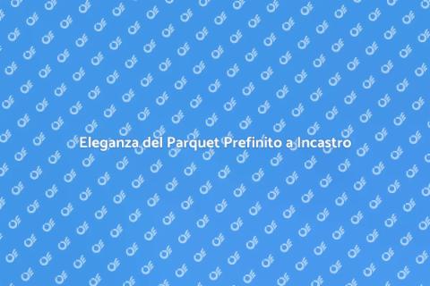 Parquet Prefinito a Incastro: Eleganza