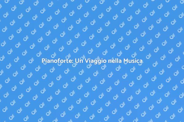 Il Pianoforte: Bellezza e Musica