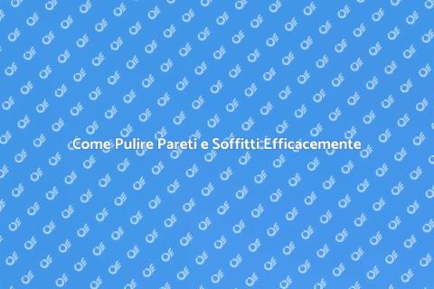 Pulire Pareti e Soffitti: Guida Essenziale