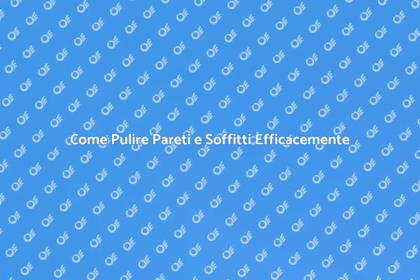 Guida alla Pulizia di Pareti e Soffitti