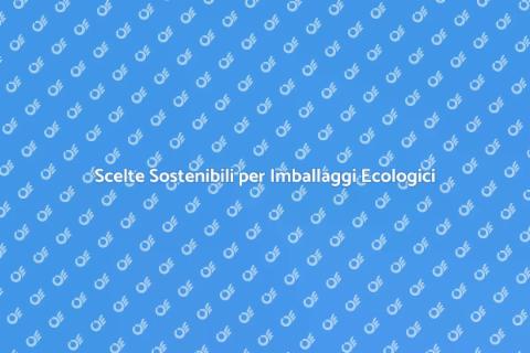 Imballaggio Ecologico per un Futuro Sostenibile
