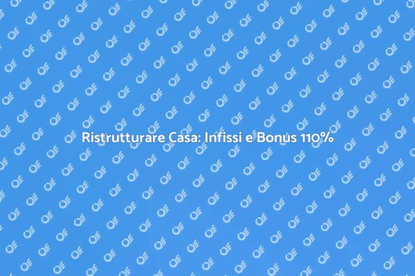 Infissi e Bonus Ristrutturazioni: Scopri di più