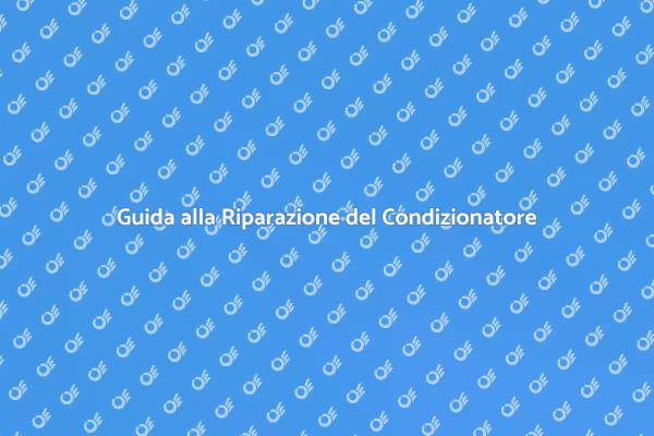 Riparazione Condizionatore: Ecco Come Fare