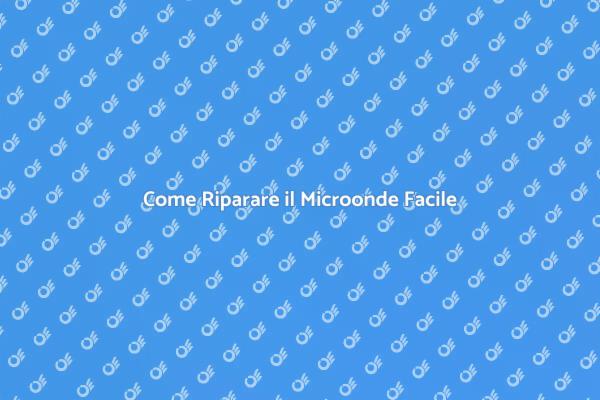 Riparazione Microonde: Ecco Come Fare