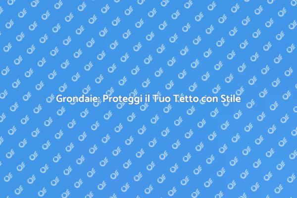 Grondaie su Tetti: Guida all'Installazione