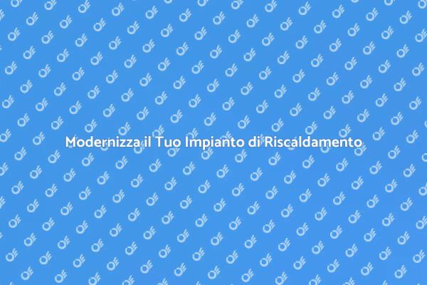 Aggiorna il Tuo Riscaldamento Oggi!