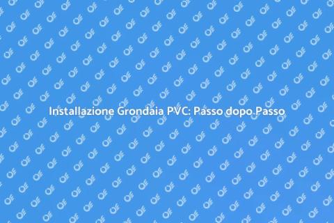 Installare Grondaia in PVC: Guida Pratica