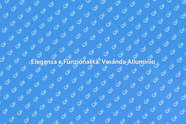 Trasforma il Tuo Spazio con Alluminio