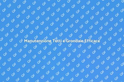 Pulire e Riparare Tetti e Grondaie