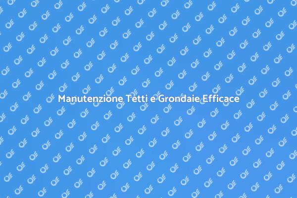 Cura e Riparazione per Tetti e Grondaie