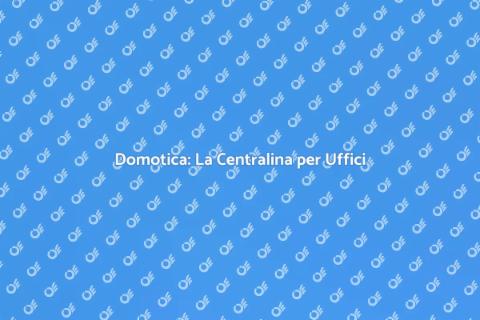 Centralina Domotica per Ufficio
