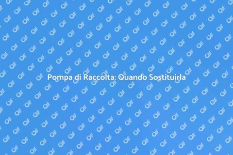 Sostituzione Pompa di Raccolta