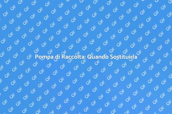 Sostituzione Cruciale della Pompa di Raccolta