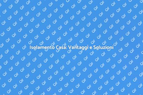 Isolare la Casa: Comfort e Risparmio