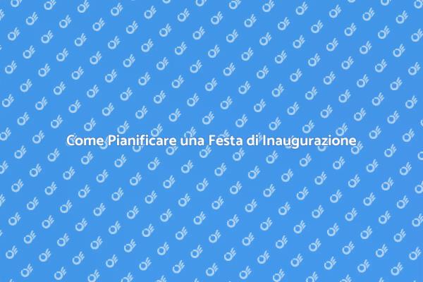 Organizzare una Festa di Inaugurazione