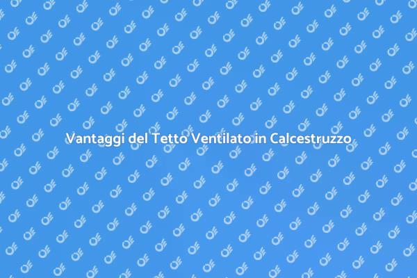 Innovazione: Tetto Ventilato in Calcestruzzo
